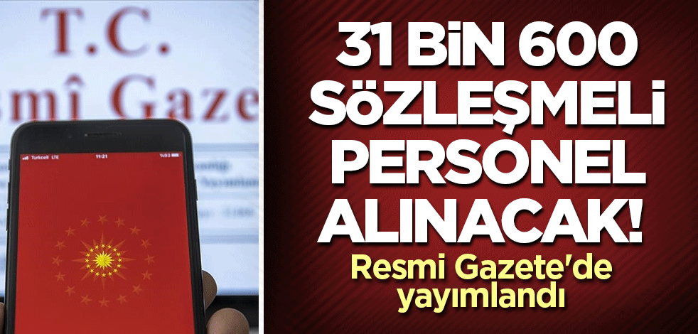 31 bin 600 sözleşmeli personel alınacak! Resmi Gazete'de yayımlandı