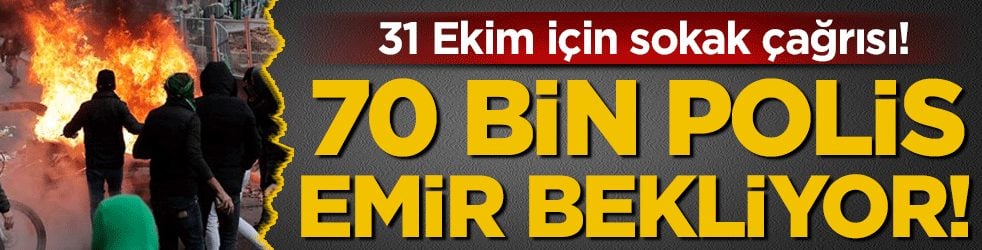31 Ekim için sokak çağrısı: 70 bin polis emir bekliyor!