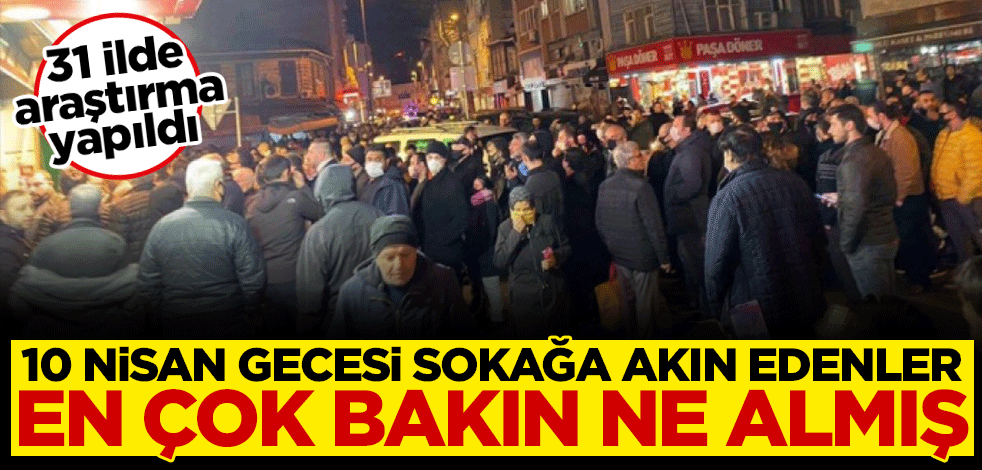 31 ilde araştırma yapıldı: 10 Nisan gecesi sokağa akın edenler en çok ne aldı?