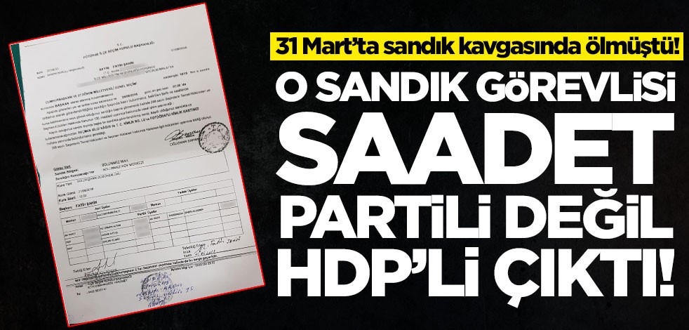 31 Mart'ta ölen sandık görevlisi Saadet'li değil HDP'li çıktı