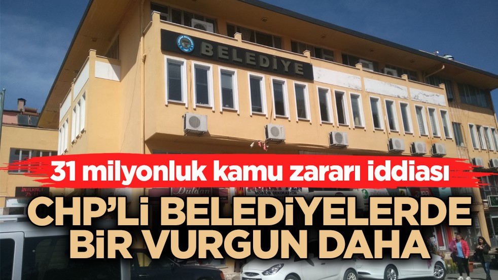 31 milyonluk kamu zararı iddiası! CHP’li belediyelerde bir vurgun daha