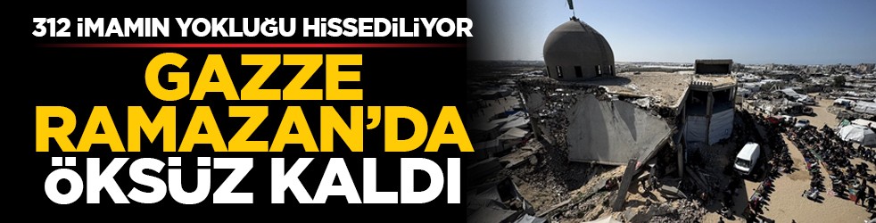 312 imamın yokluğu hissediliyor: Gazze Ramazan’da öksüz kaldı