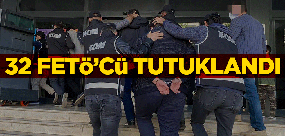 32 FETÖ'cü tutuklandı