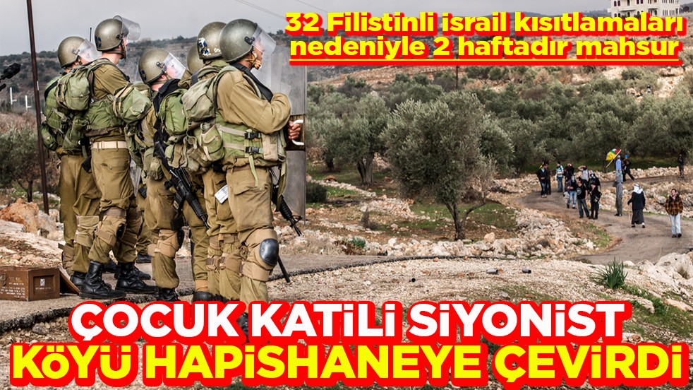 32 Filistinli İsrail kısıtlamaları nedeniyle 2 haftadır mahsur Çocuk katili Siyonist köyü hapishaneye çevirdi