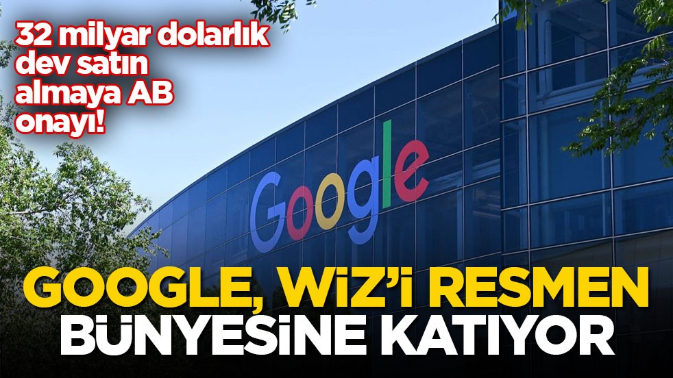 32 milyar dolarlık dev satın almaya AB onayı! Google, Wiz’i resmen bünyesine katıyor