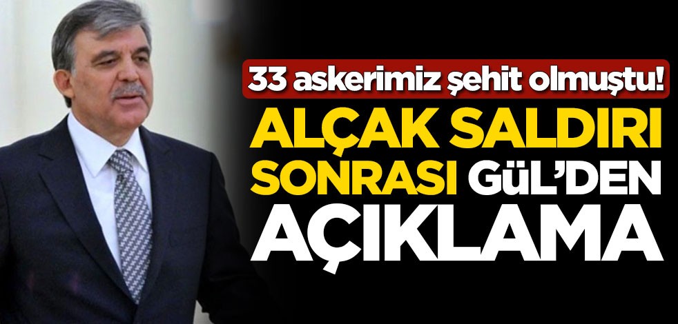 33 askerimizin şehit olduğu alçak saldırı sonrası Abdullah Gül'den açıklama