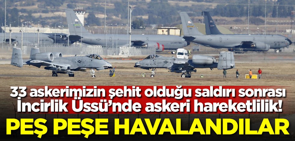 33 askerimizin şehit olduğu saldırı sonrası İncirlik'te askeri hareketlilik