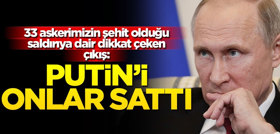 33 askerimizin şehit olduğu saldırıya dair dikkat çeken çıkış: Putin’i onlar sattı