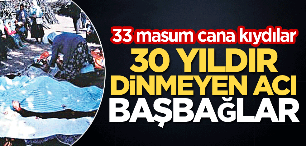 33 masum cana kıydılar! 30 yıldır dinmeyen acı Başbağlar