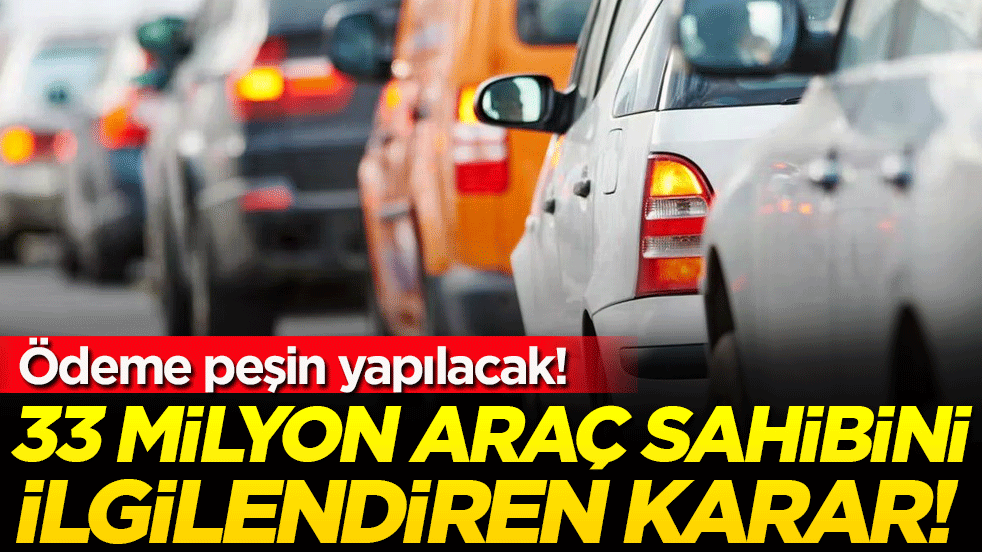 33 milyon araç sahibini ilgilendiren karar: Ödeme peşin yapılacak!