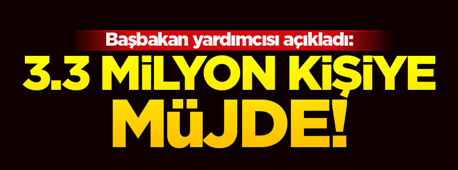 3.3 milyon kişiye müjde!