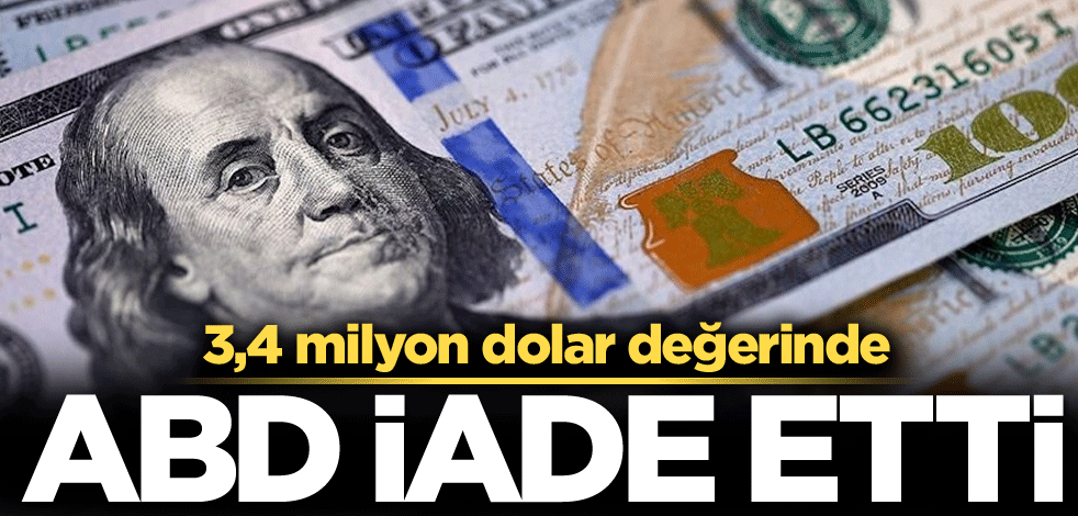 3,4 milyon dolar değerinde! ABD iade etti