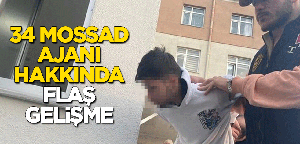 34 Mossad ajanı hakkında flaş gelişme