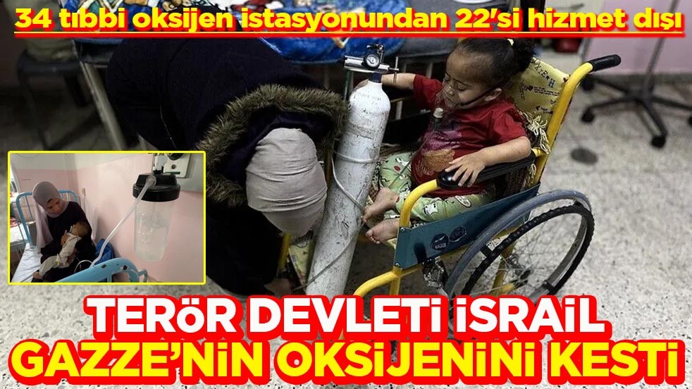 34 tıbbi oksijen istasyonundan 22'si hizmet dışı Terör devleti İsrail Gazze’nin oksijenini kesti
