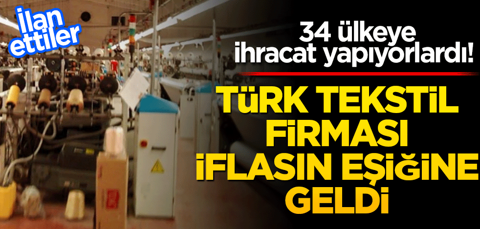 34 ülkeye ihracat yapıyorlardı! Türk tekstil firması iflas ediyor