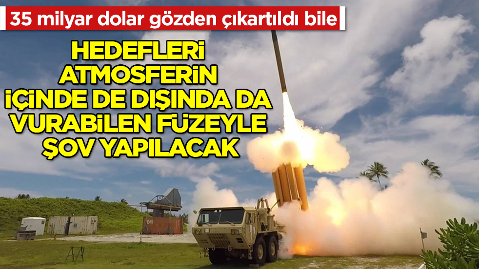 35 milyar dolar gözden çıkartıldı bile: Hedefleri atmosferin içinde de dışında da vurabilen füzeyle şov yapılacak 