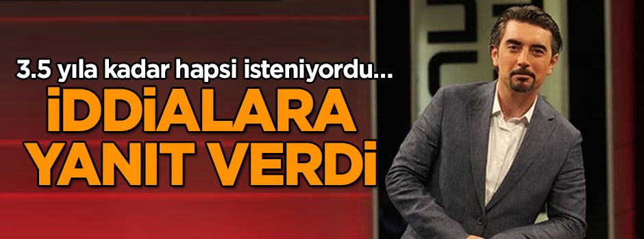 3.5 yıla kadar hapsi isteniyordu… İddialara yanıt verdi