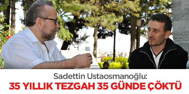 35 yıllık tezgâh 35 günde yıkıldı