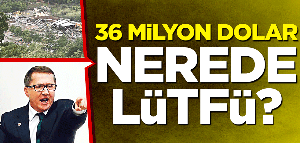 36 milyon dolar nerede Lütfü?
