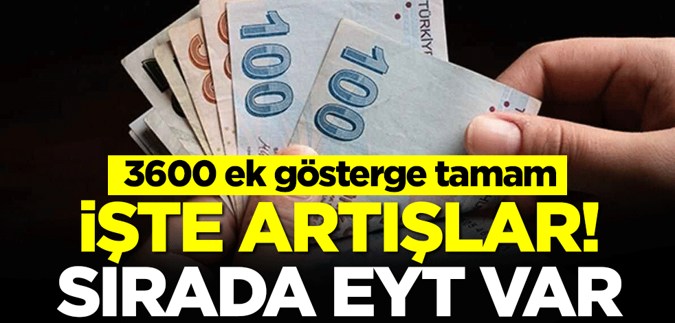  3600 ek gösterge düzenlemesi tamam! İşte artışlar! Sırada EYT var