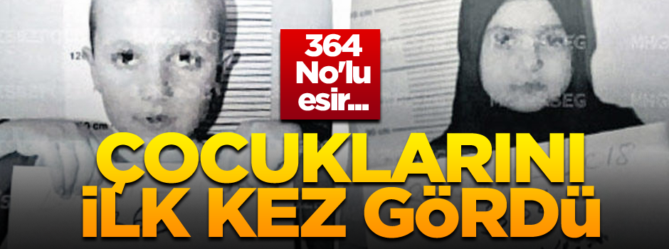 364 No'lu esir... Çocuklarını ilk kez gördü
