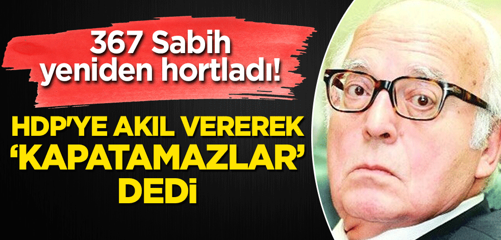 367'nin mimarı Sabih Kanadoğlu yeniden hortladı! HDP'ye akıl vererek "Kapatamazlar" dedi