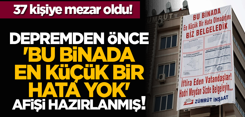 37 kişiye mezar oldu: Depremden önce 'Bu binada en küçük bir hata yok' afişi hazırlanmış!