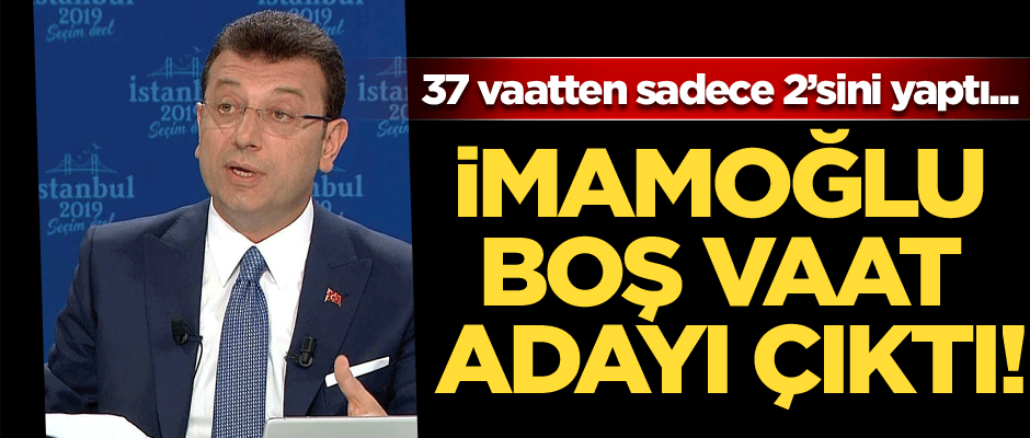 37 vaatten sadece 2’sini yaptı... İmamoğlu boş vaat adayı çıktı!