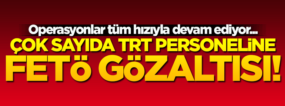38 TRT personeline FETÖ gözaltısı!