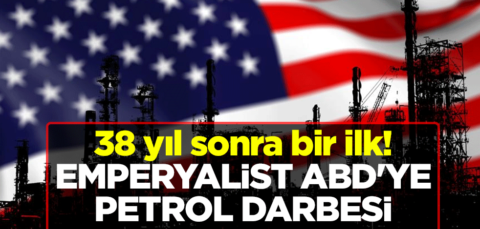 38 yıl sonra bir ilk! Emperyalist ABD'ye petrol darbesi