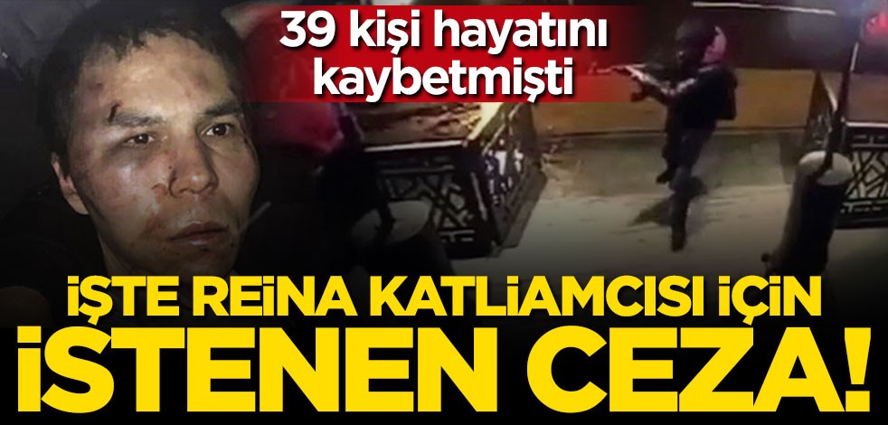 39 kişi hayatını kaybetmişti! İşte Reina katliamcısı için istenen ceza