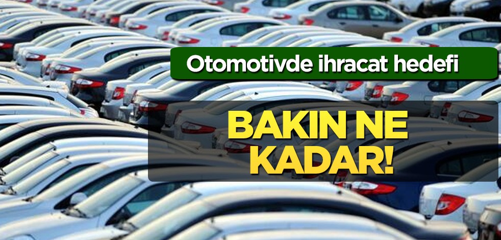 39 milyar dolar olarak belirlendi! Türkiye'den o plan! Çelik: Otomotivde ihracat hedefi! Kapsama alındı!