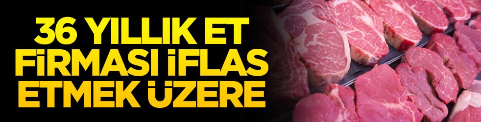 39 yıllık et firması iflas etmek üzere