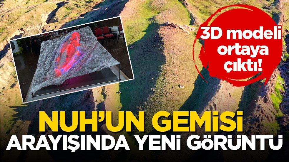 3D modeli ortaya çıktı! Nuh’un Gemisi arayışında yeni görüntü