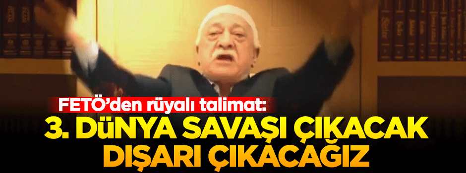 '3.Dünya Savaşı çıkacak, dışarı çıkacağız'