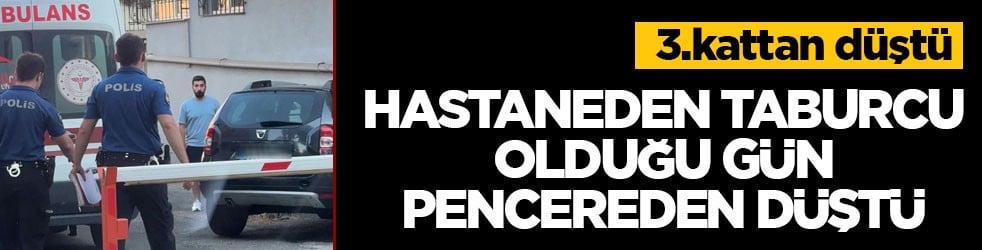 3.kattan düştü! Hastaneden taburcu olduğu gün pencereden düştü