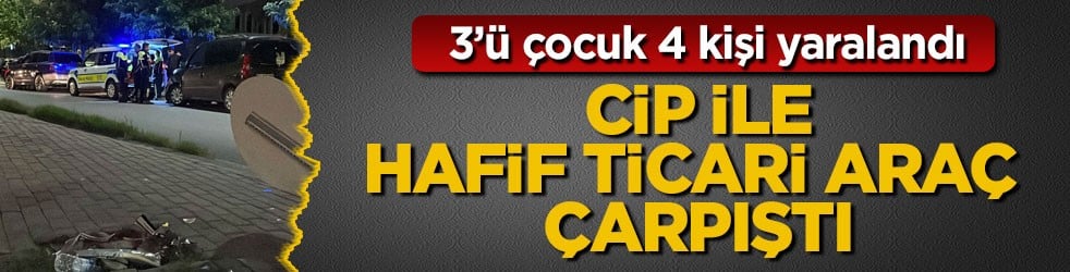 3’ü çocuk 4 kişi yaralandı! Cip ile hafif ticari araç çarpıştı