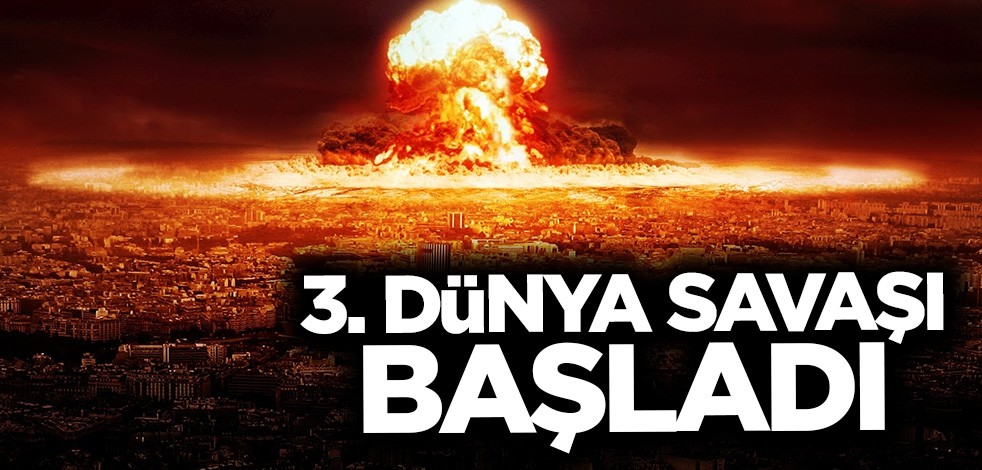 "3’üncü Dünya Savaşı başladı"