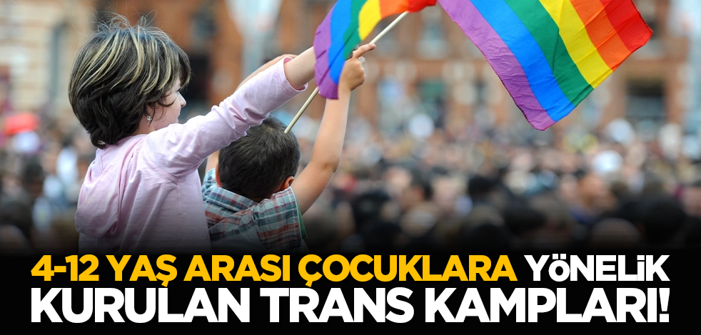 4-12 yaş arası çocuklara yönelik kurulan trans kampları!