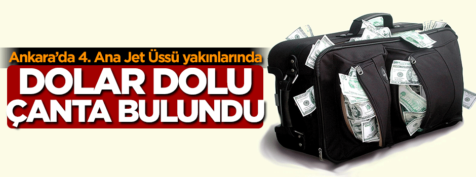 4. Ana Jet Üssü yakınlarında dolar dolu çanta bulundu