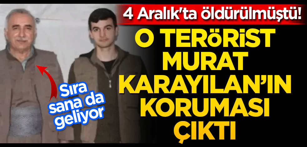 4 Aralık'ta öldürülmüştü! O terörist Murat Karayılan'ın koruması çıktı