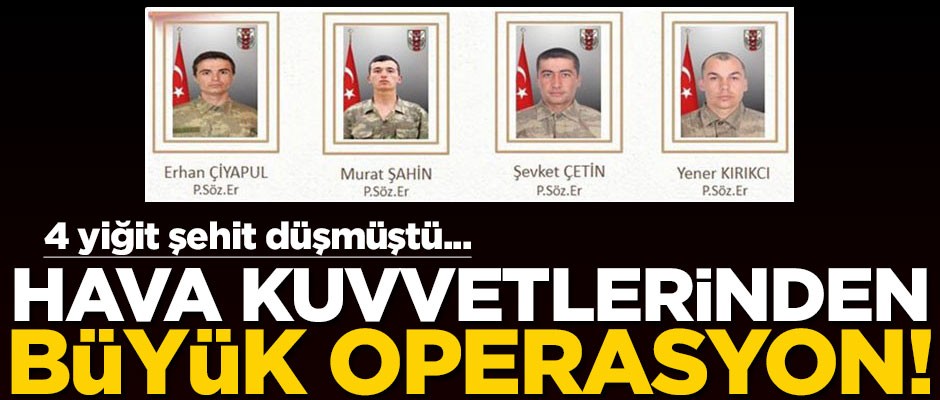 4 askerimiz şehit olmuştu... Büyük operasyon!