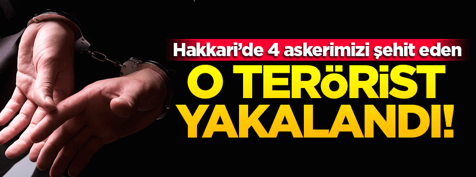 4 Mehmetçiğimizi şehit eden bombacı terörist yakalandı!