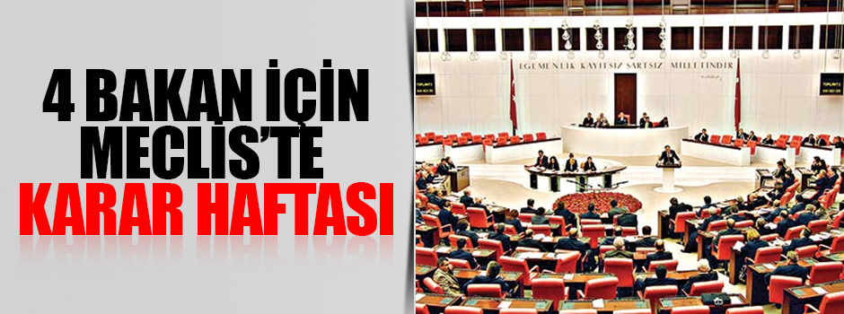 4 bakan için Meclis’te karar haftası