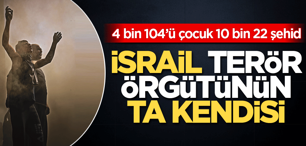 4 bin 104’ü çocuk 10 bin 22 şehid! İsrail terör örgütünün ta kendisi