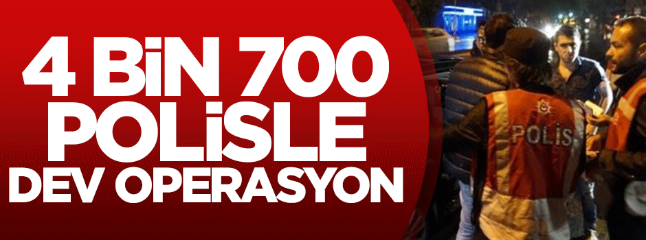 4 bin 700 polisle dev operasyon