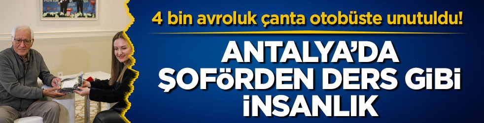 4 bin avroluk çanta otobüste unutuldu! Antalya’da şoförden ders gibi insanlık