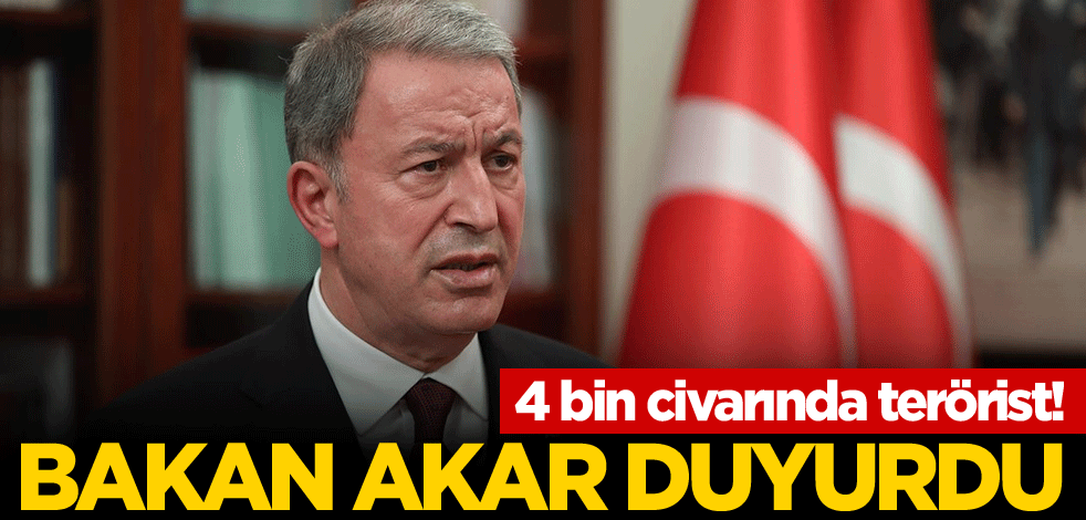 4 bin civarında terörist! Bakan Akar duyurdu