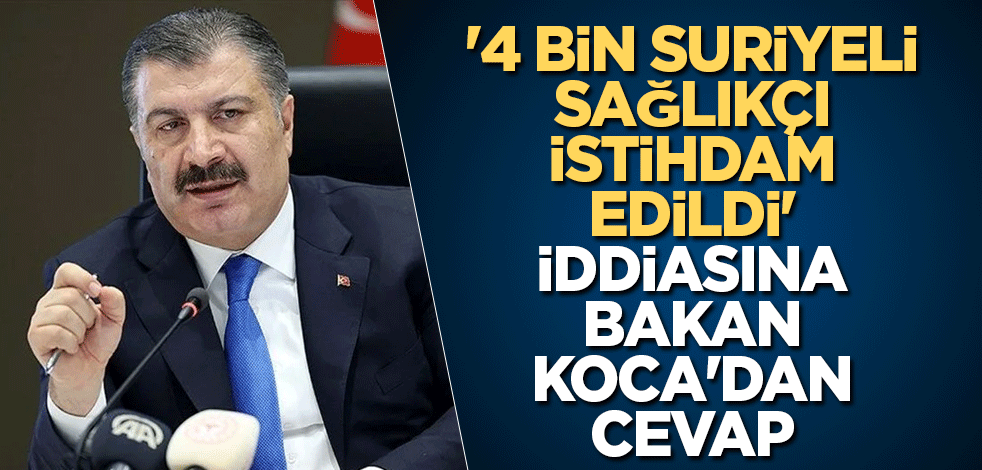 '4 bin Suriyeli sağlıkçı istihdam edildi' iddiasına Bakan Koca'dan cevap