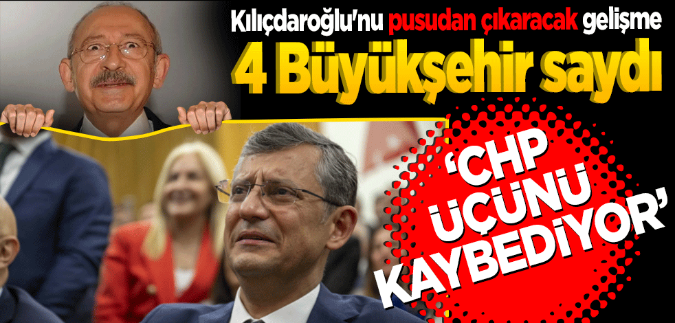 4 Büyükşehir saydı CHP 'üçünü kaybediyor' dedi